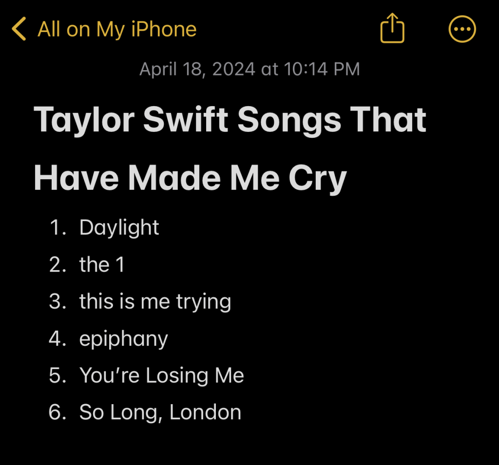 A list on iPhone's Notes app, titled Taylor Swift Songs that have made me cry. There are 6 songs listed:
1. Daylight
2. the 1
3. this is me trying
4. epiphany
5. You're Losing Me
6. So Long, London - added after my first listen through The Tortured Poets Department